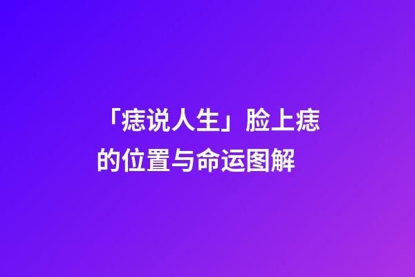 「痣说人生」脸上痣的位置与命运图解