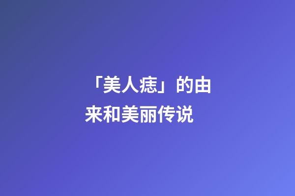 「美人痣」的由来和美丽传说