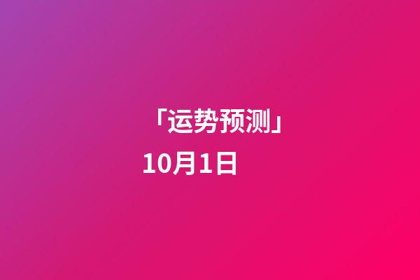 「运势预测」10月1日-第1张-观点-玄机派