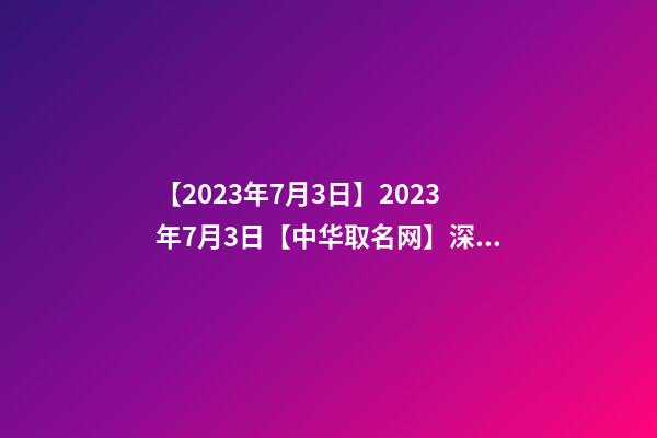 【2023年7月3日】2023年7月3日【中华取名网】深圳XXX医疗咨询有限公司签约-第1张-公司起名-玄机派