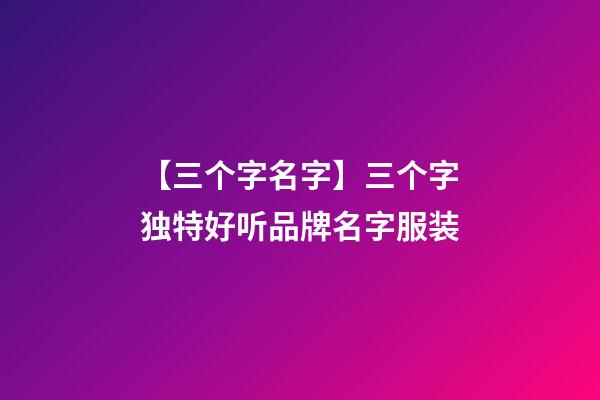 【三个字名字】三个字独特好听品牌名字服装