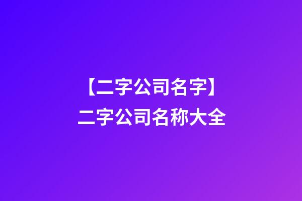 【二字公司名字】二字公司名称大全