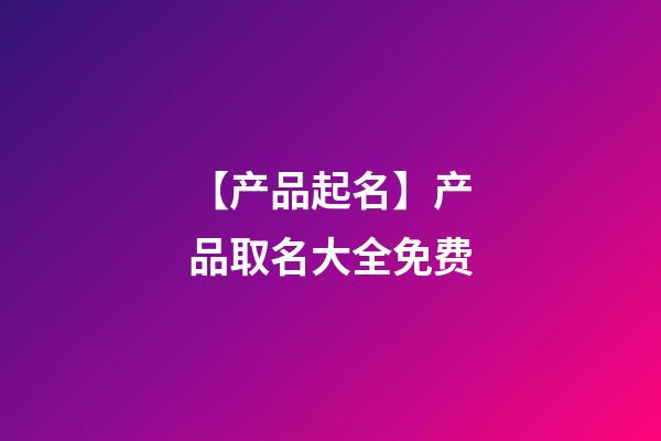 【产品起名】产品取名大全免费