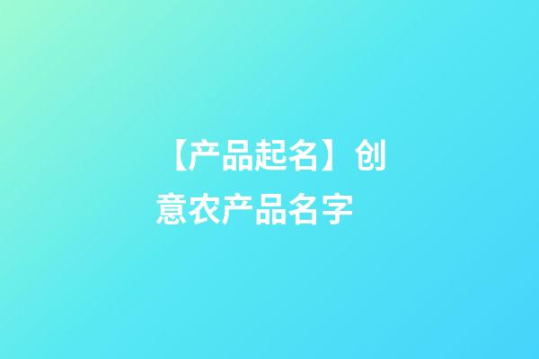 【产品起名】创意农产品名字-第1张-公司起名-玄机派