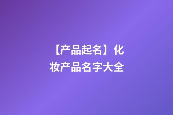 【产品起名】化妆产品名字大全-第1张-公司起名-玄机派