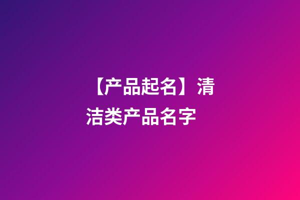 【产品起名】清洁类产品名字-第1张-公司起名-玄机派