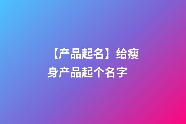 【产品起名】给瘦身产品起个名字