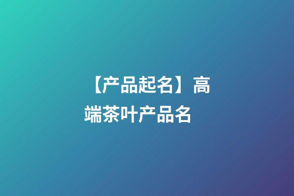 【产品起名】高端茶叶产品名-第1张-公司起名-玄机派