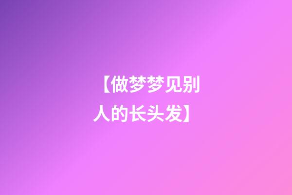 【做梦梦见别人的长头发】