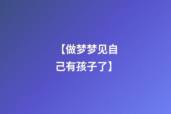 【做梦梦见自己有孩子了】