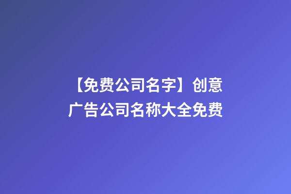 【免费公司名字】创意广告公司名称大全免费-第1张-公司起名-玄机派