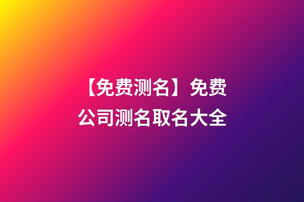【免费测名】免费公司测名取名大全