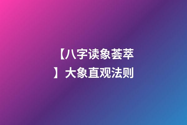 【八字读象荟萃】大象直观法则
