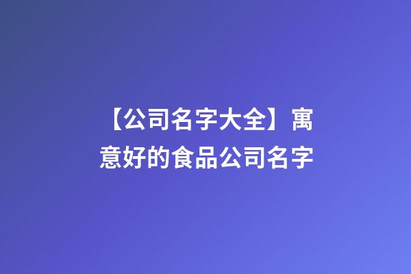 【公司名字大全】寓意好的食品公司名字-第1张-公司起名-玄机派
