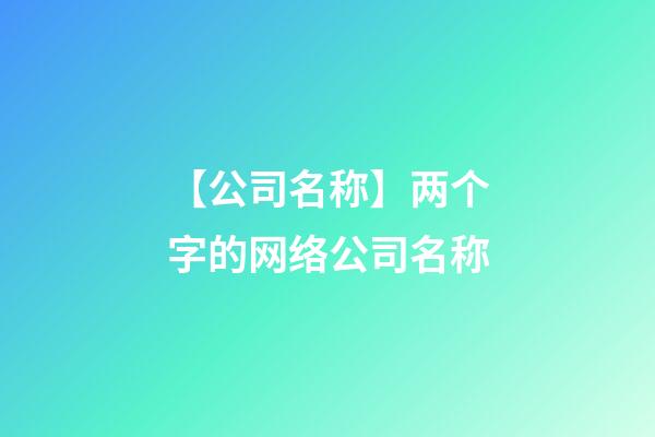 【公司名称】两个字的网络公司名称-第1张-公司起名-玄机派