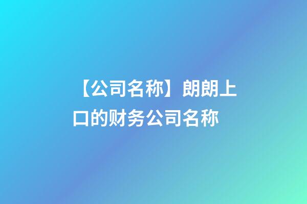 【公司名称】朗朗上口的财务公司名称