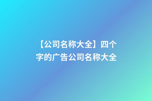 【公司名称大全】四个字的广告公司名称大全