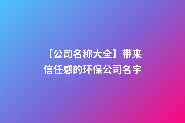 【公司名称大全】带来信任感的环保公司名字