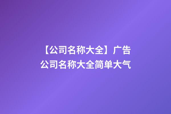 【公司名称大全】广告公司名称大全简单大气