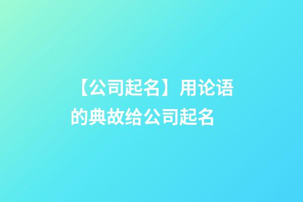 【公司起名】用论语的典故给公司起名-第1张-公司起名-玄机派