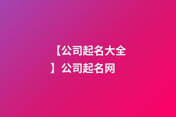 【公司起名大全】公司起名网