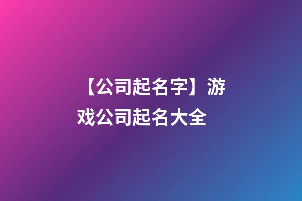 【公司起名字】游戏公司起名大全-第1张-公司起名-玄机派