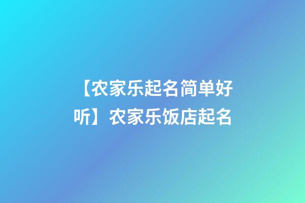 【农家乐起名简单好听】农家乐饭店起名-第1张-店铺起名-玄机派