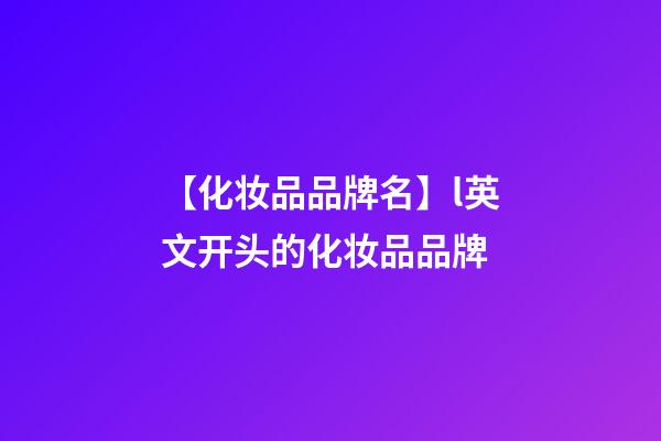 【化妆品品牌名】l英文开头的化妆品品牌-第1张-商标起名-玄机派