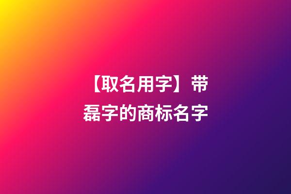 【取名用字】带磊字的商标名字-第1张-商标起名-玄机派