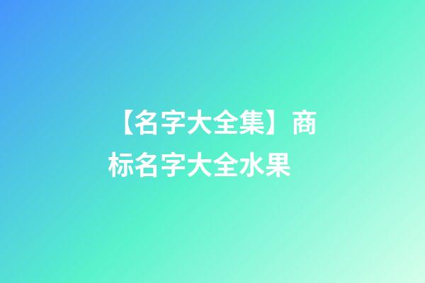 【名字大全集】商标名字大全水果