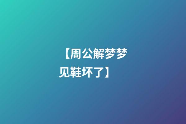 【周公解梦梦见鞋坏了】