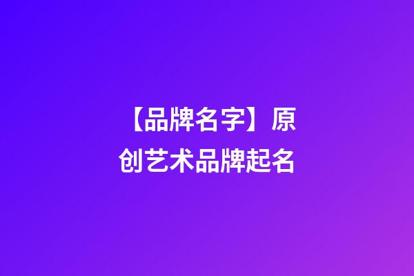 【品牌名字】原创艺术品牌起名-第1张-商标起名-玄机派