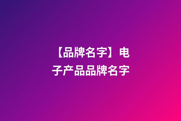 【品牌名字】电子产品品牌名字-第1张-商标起名-玄机派