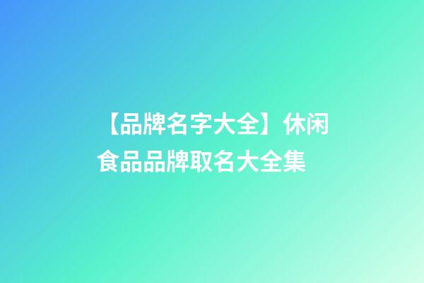 【品牌名字大全】休闲食品品牌取名大全集