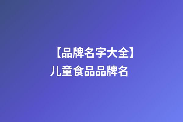 【品牌名字大全】儿童食品品牌名-第1张-商标起名-玄机派