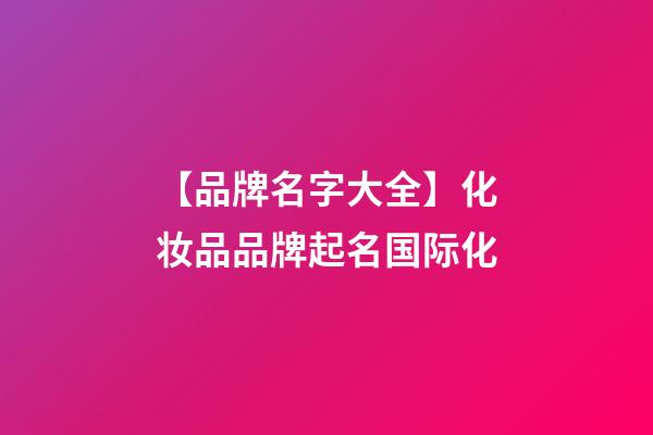 【品牌名字大全】化妆品品牌起名国际化-第1张-商标起名-玄机派