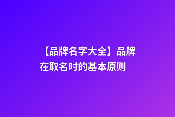 【品牌名字大全】品牌在取名时的基本原则