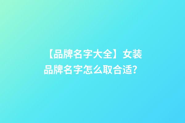 【品牌名字大全】女装品牌名字怎么取合适？-第1张-商标起名-玄机派