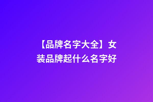 【品牌名字大全】女装品牌起什么名字好