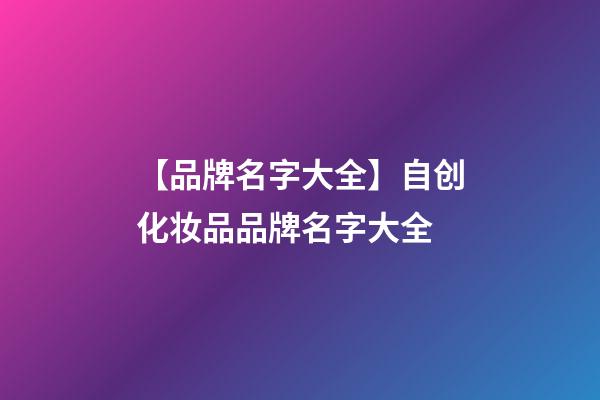 【品牌名字大全】自创化妆品品牌名字大全