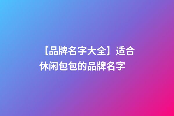 【品牌名字大全】适合休闲包包的品牌名字-第1张-商标起名-玄机派