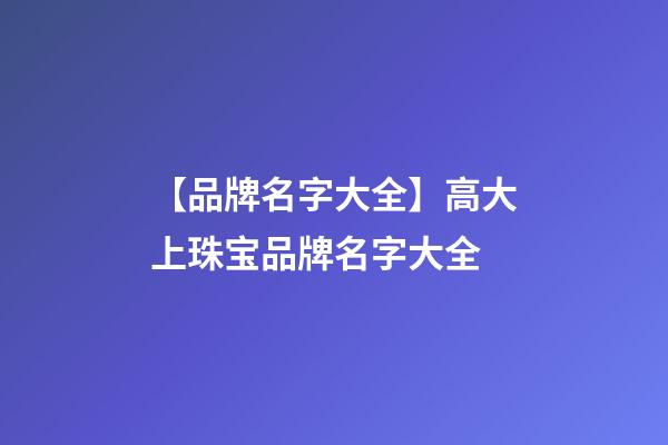 【品牌名字大全】高大上珠宝品牌名字大全-第1张-商标起名-玄机派