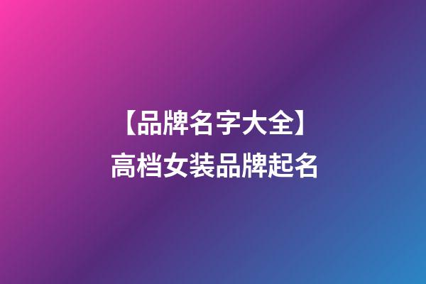【品牌名字大全】高档女装品牌起名-第1张-商标起名-玄机派