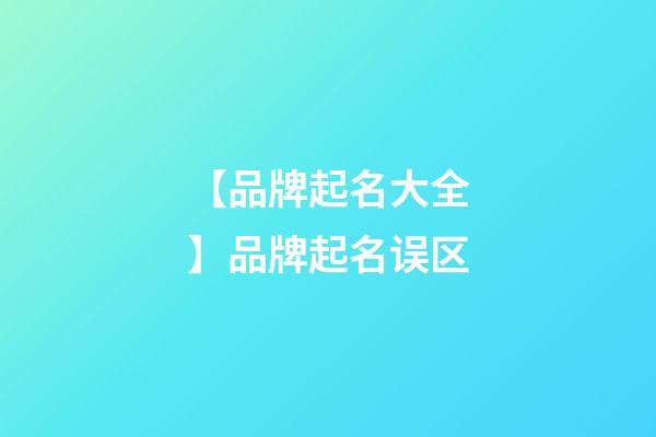 【品牌起名大全】品牌起名误区-第1张-商标起名-玄机派