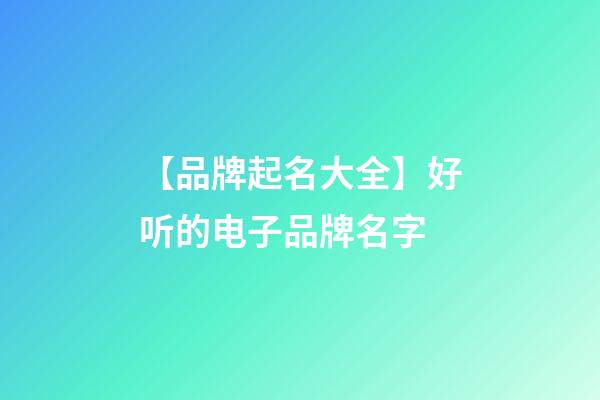 【品牌起名大全】好听的电子品牌名字-第1张-商标起名-玄机派
