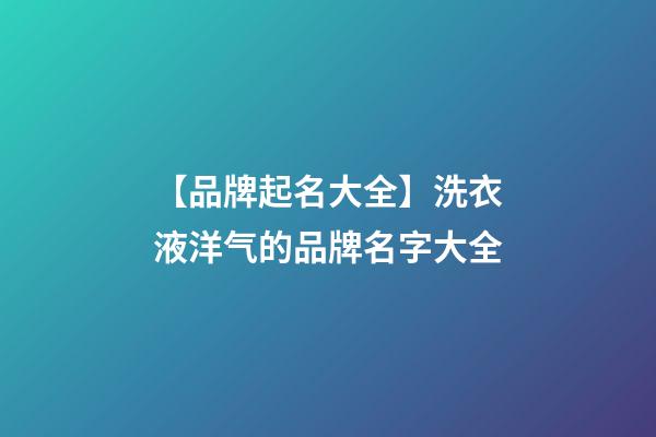 【品牌起名大全】洗衣液洋气的品牌名字大全-第1张-商标起名-玄机派