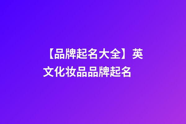 【品牌起名大全】英文化妆品品牌起名-第1张-商标起名-玄机派