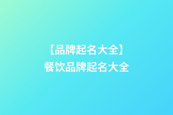 【品牌起名大全】餐饮品牌起名大全-第1张-商标起名-玄机派