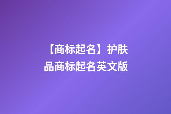 【商标起名】护肤品商标起名英文版-第1张-商标起名-玄机派