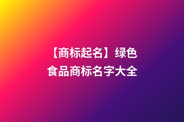 【商标起名】绿色食品商标名字大全